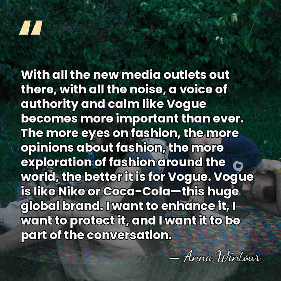 With all the new media outlets out there, with all the noise,&hellip; - Anna Wintour