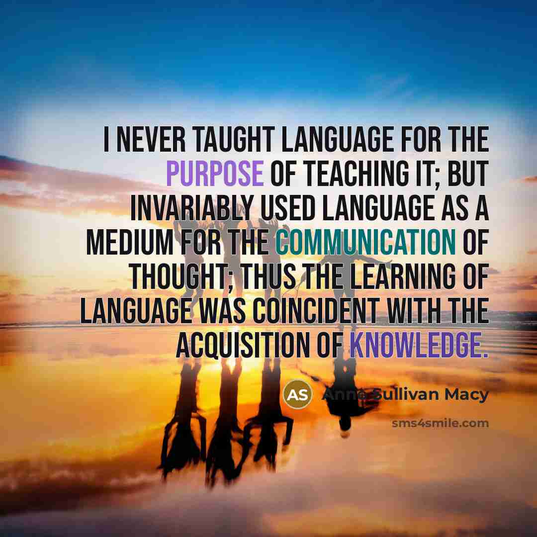 “I never taught language for the purpose of teaching it;…” quote by Anne Sullivan Macy