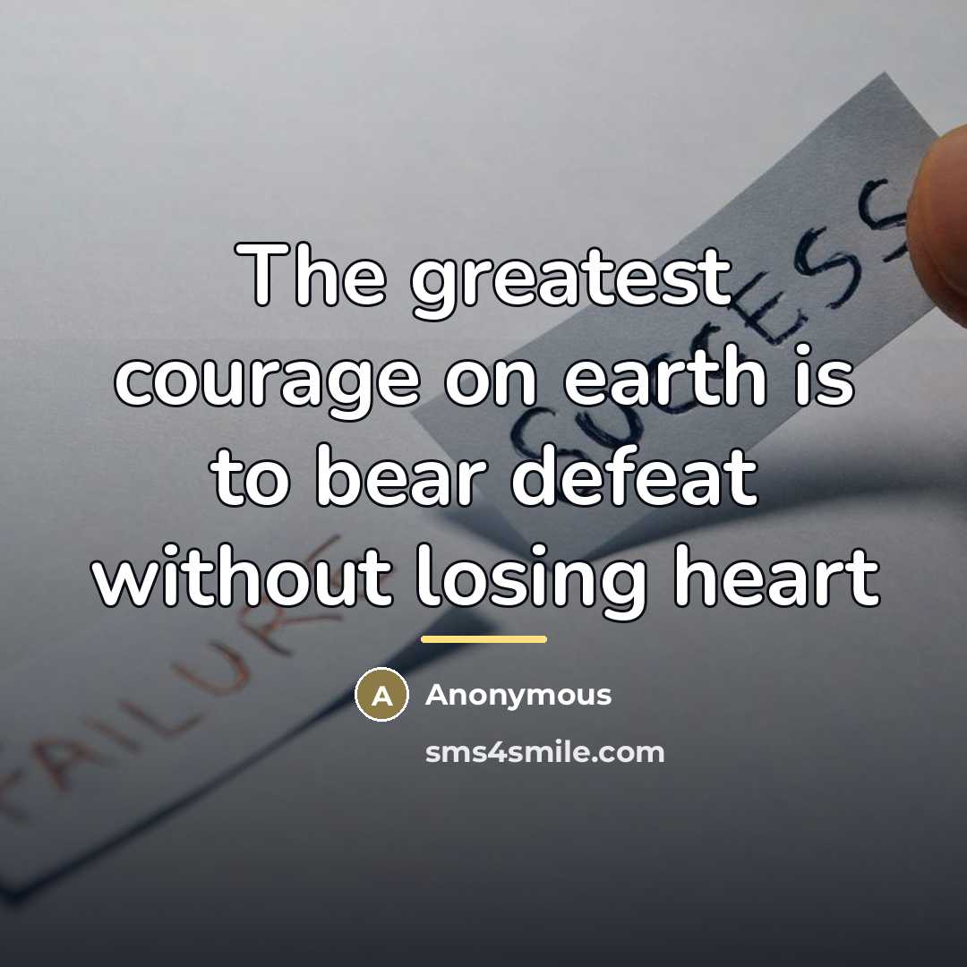 “The greatest courage on earth is to bear defeat without…” quote by Anonymous