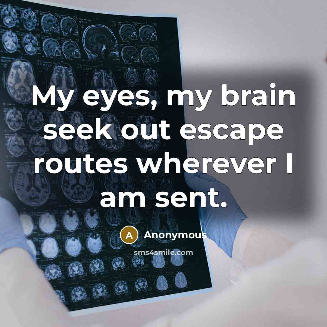 “My eyes, my brain seek out escape routes wherever I…” quote by Anonymous
