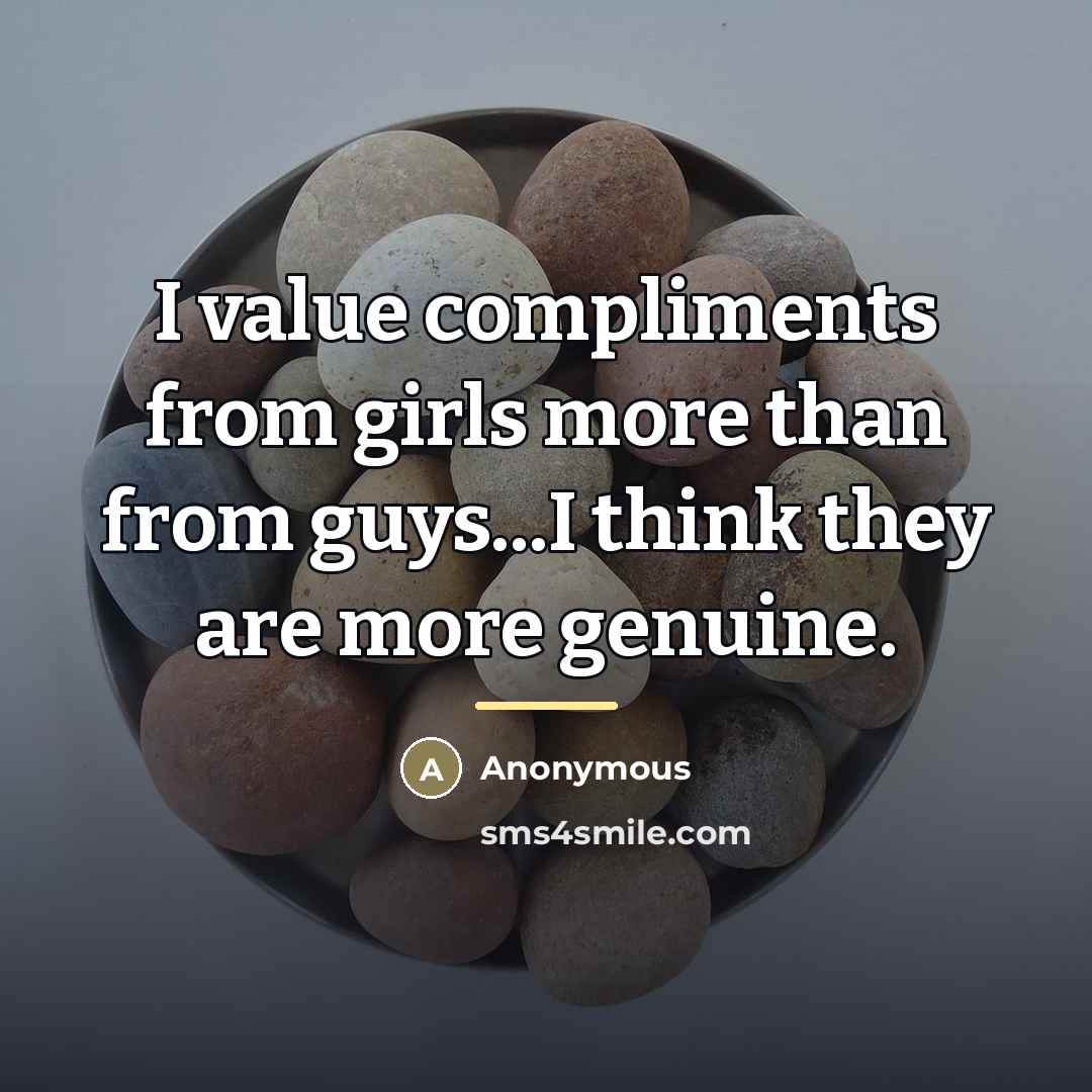 “I value compliments from girls more than from guys...I think…” quote by Anonymous