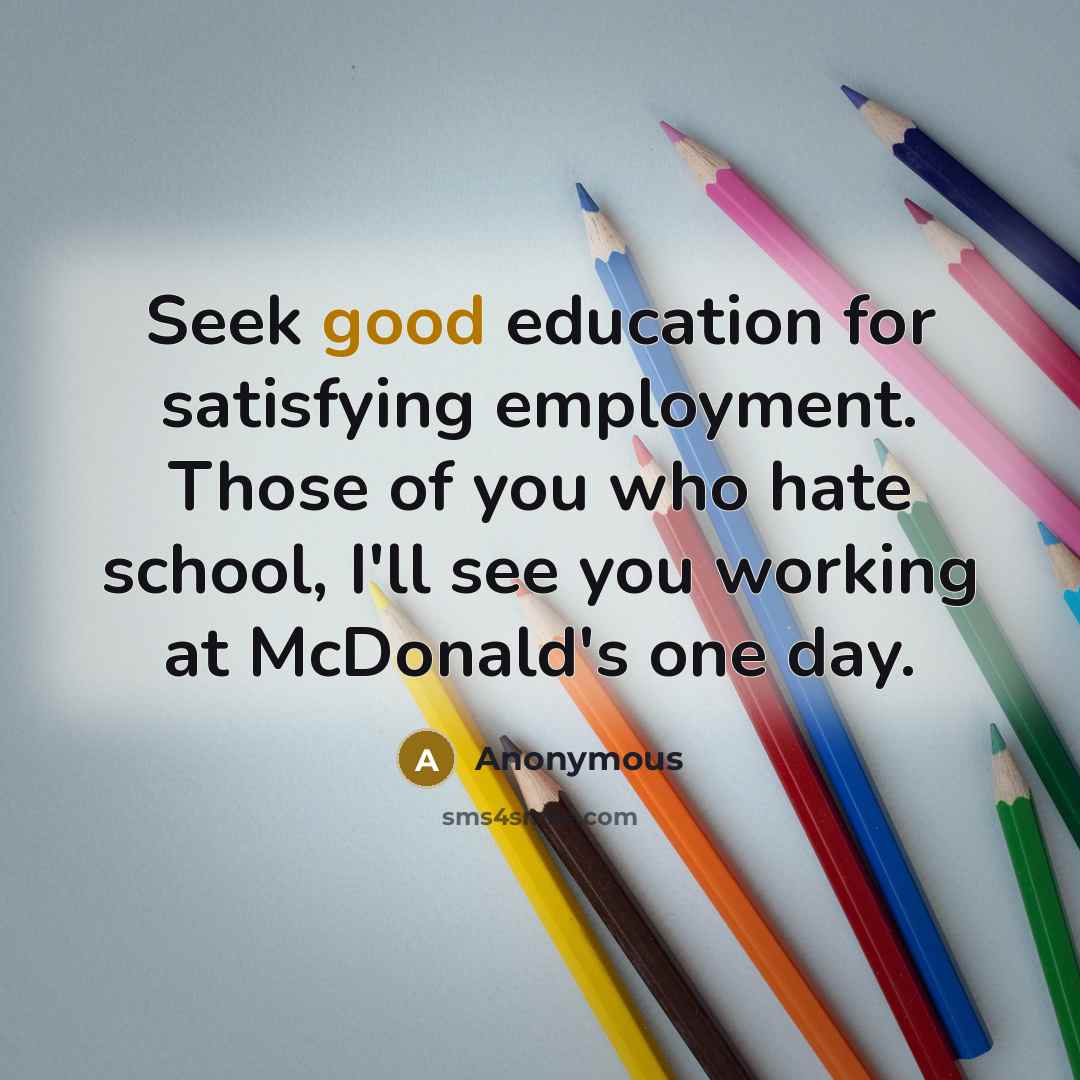 “Seek good education for satisfying employment. Those of you who…” quote by Anonymous