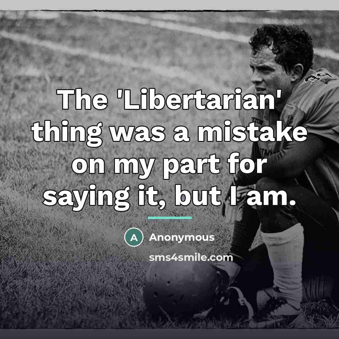 “The 'Libertarian' thing was a mistake on my part for…” quote by Anonymous
