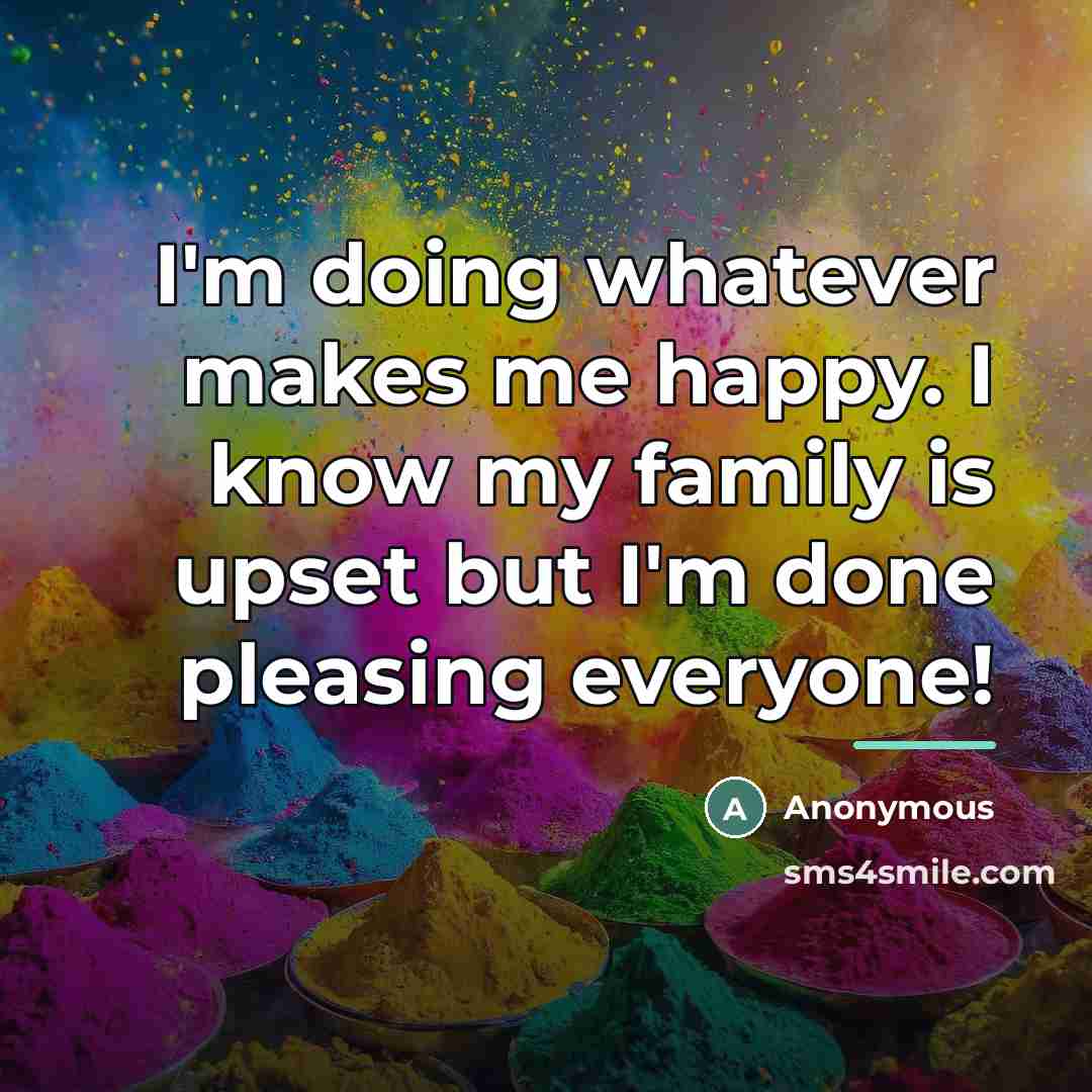 “I'm doing whatever makes me happy. I know my family…” quote by Anonymous