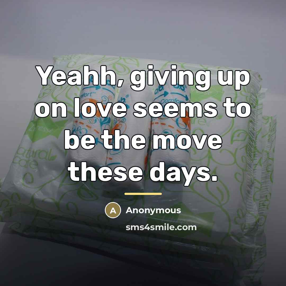 “Yeahh, giving up on love seems to be the move…” quote by Anonymous