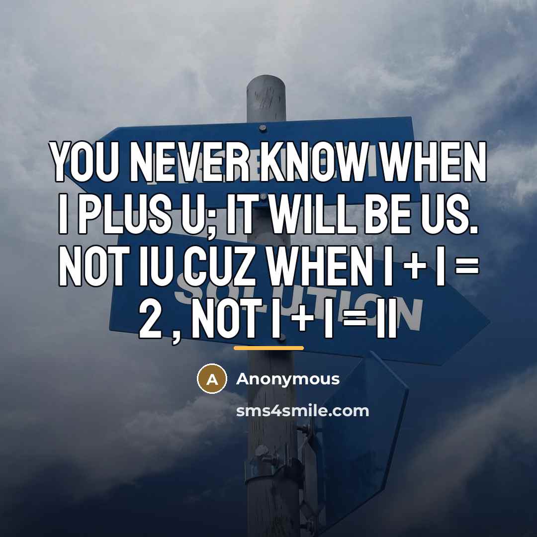“You never know when I plus U; it will be…” quote by Anonymous