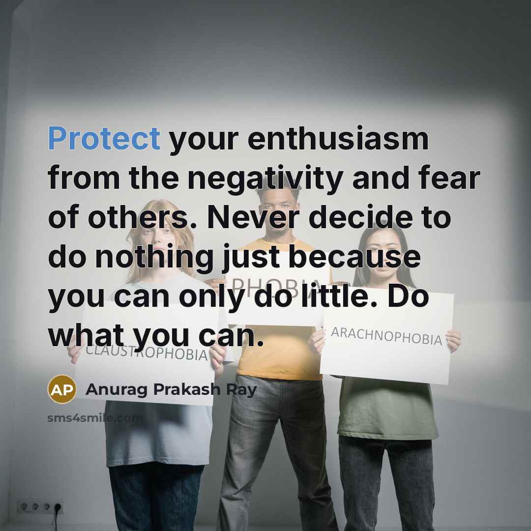 “Protect your enthusiasm from the negativity and fear of others.…” quote by Anurag Prakash Ray