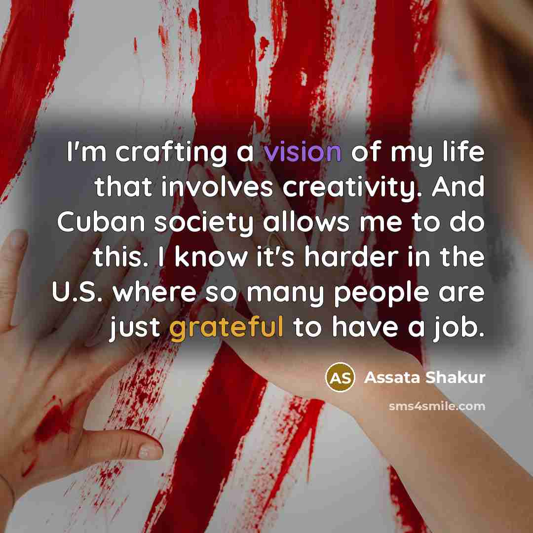 “I'm crafting a vision of my life that involves creativity.…” quote by Assata Shakur