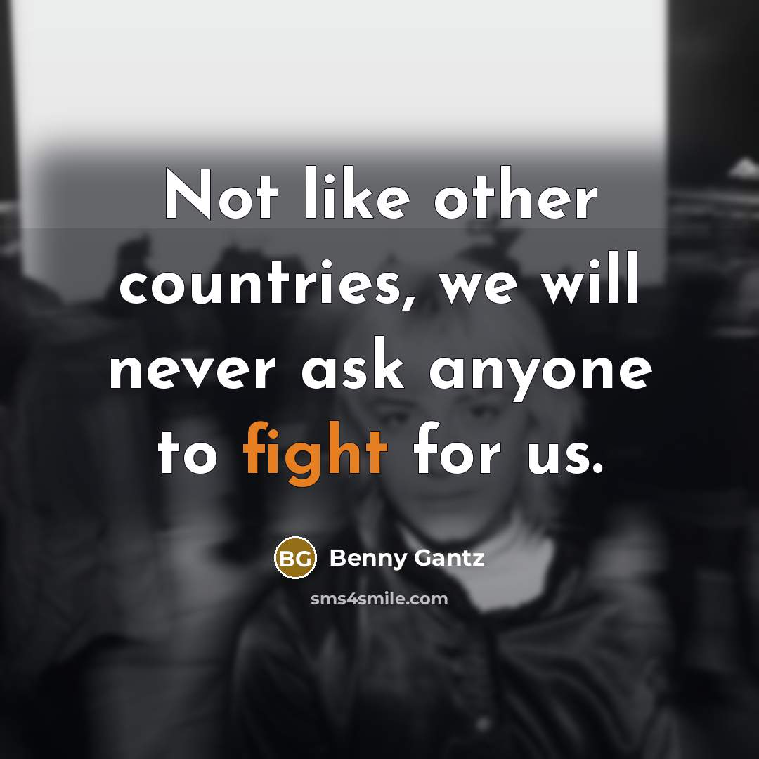 “Not like other countries, we will never ask anyone to fight for us.” quote by Benny Gantz