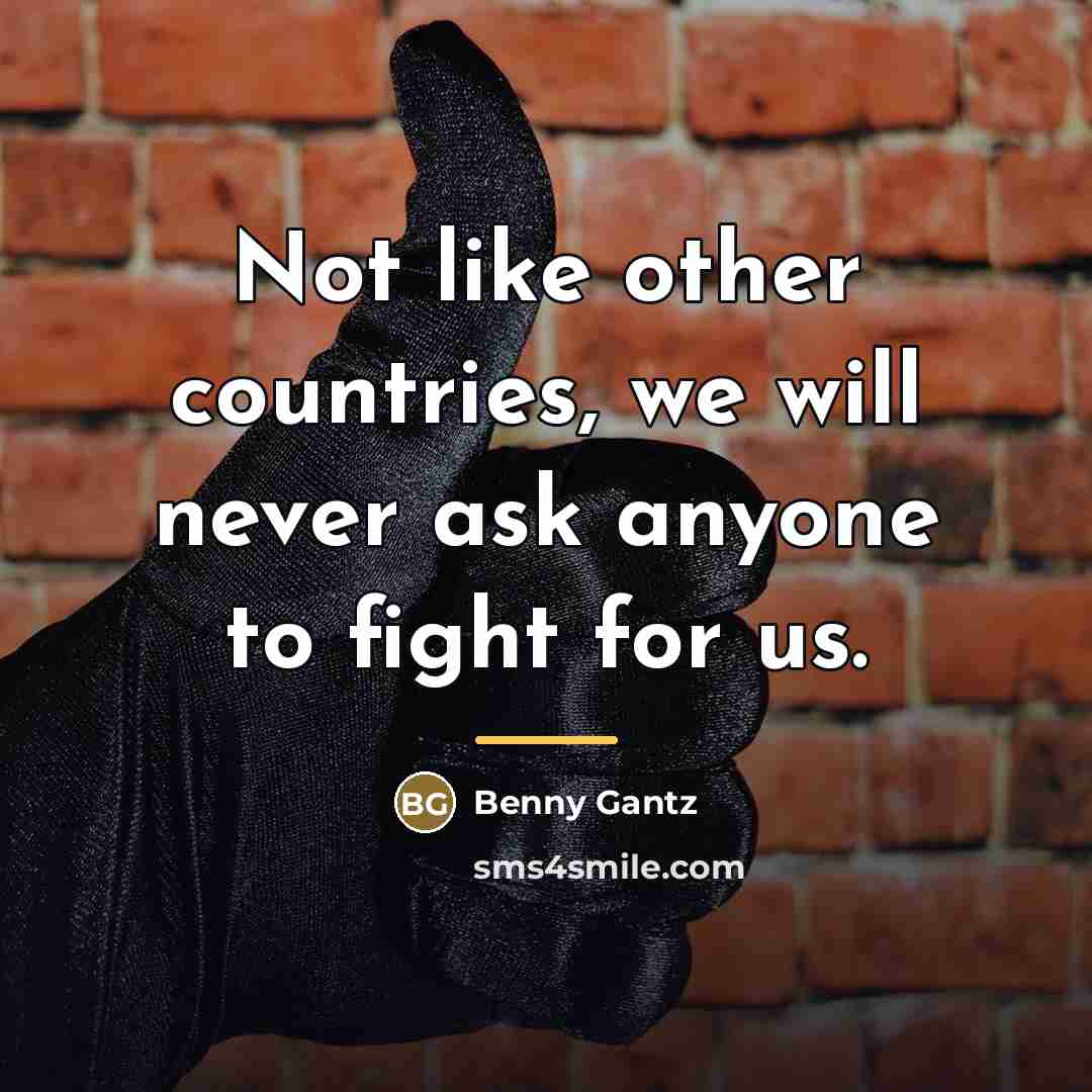 “Not like other countries, we will never ask anyone to…” quote by Benny Gantz