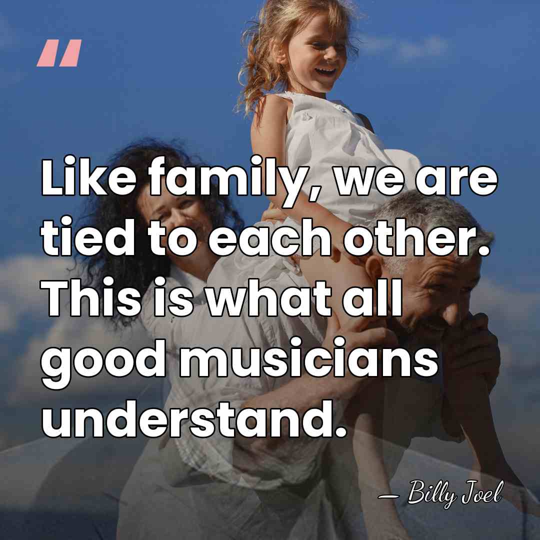 Like family, we are tied to each other. This is what all&hellip; - Billy Joel