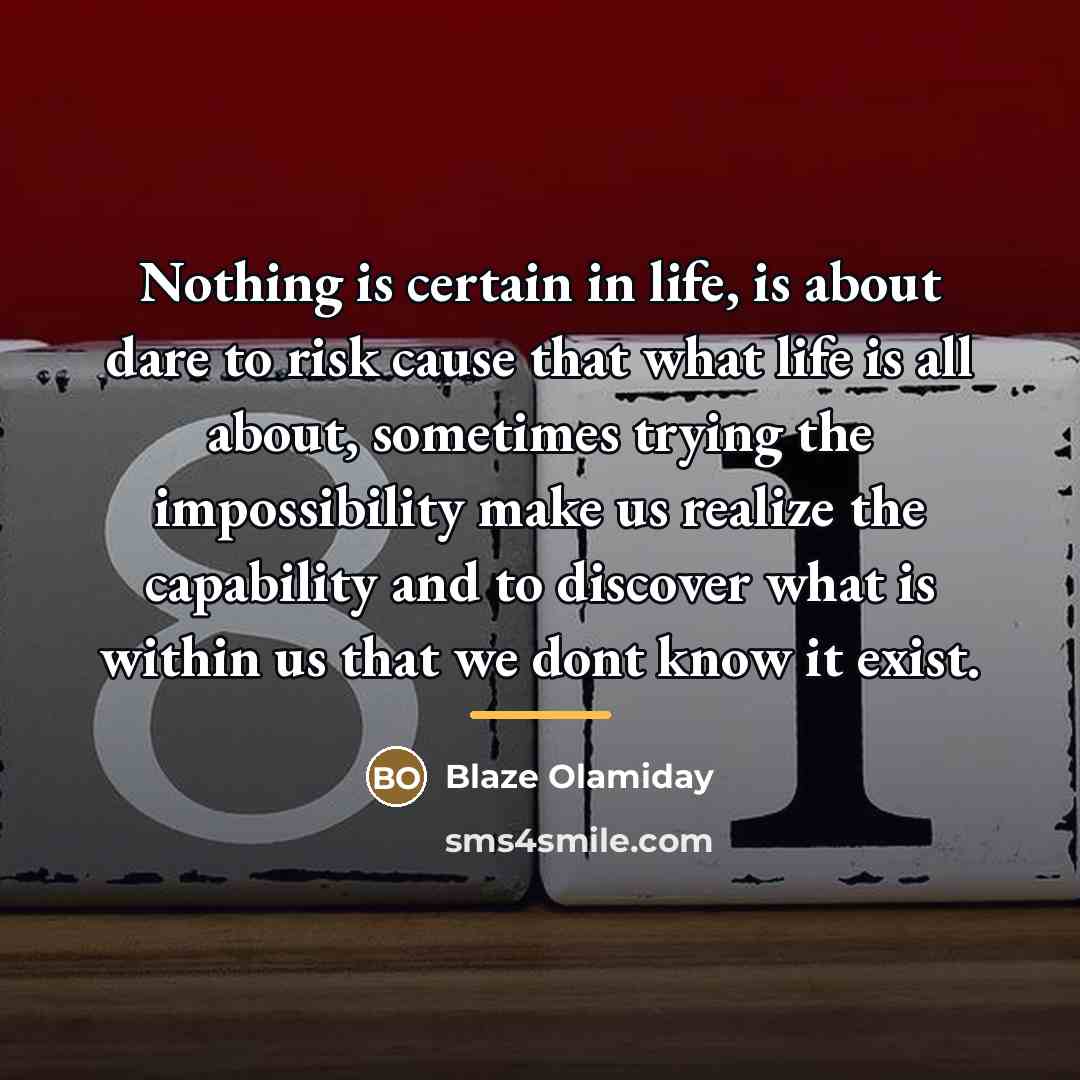 “Nothing is certain in life, is about dare to risk…” quote by Blaze Olamiday