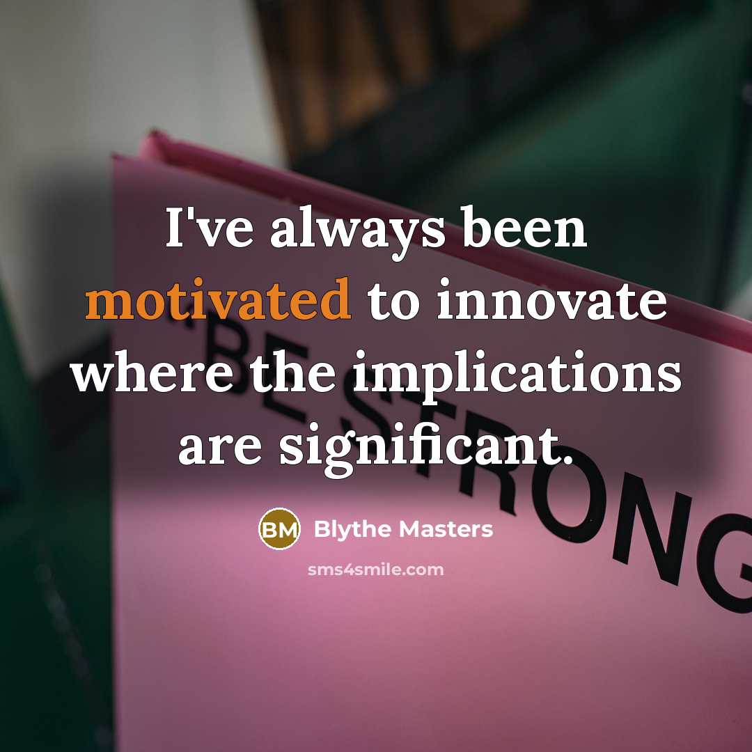 “I've always been motivated to innovate where the implications are…” quote by Blythe Masters