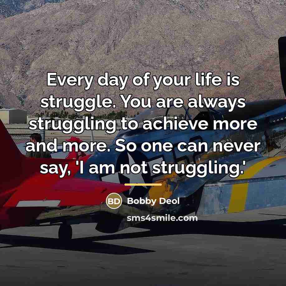 “Every day of your life is struggle. You are always…” quote by Bobby Deol