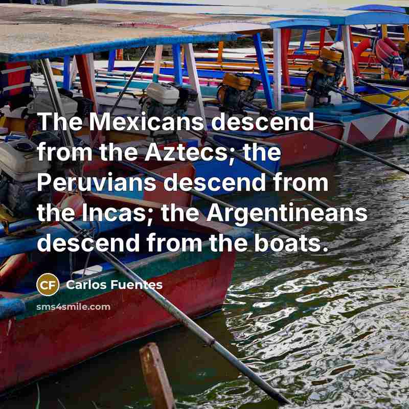“The Mexicans descend from the Aztecs; the Peruvians descend from…” quote by Carlos Fuentes