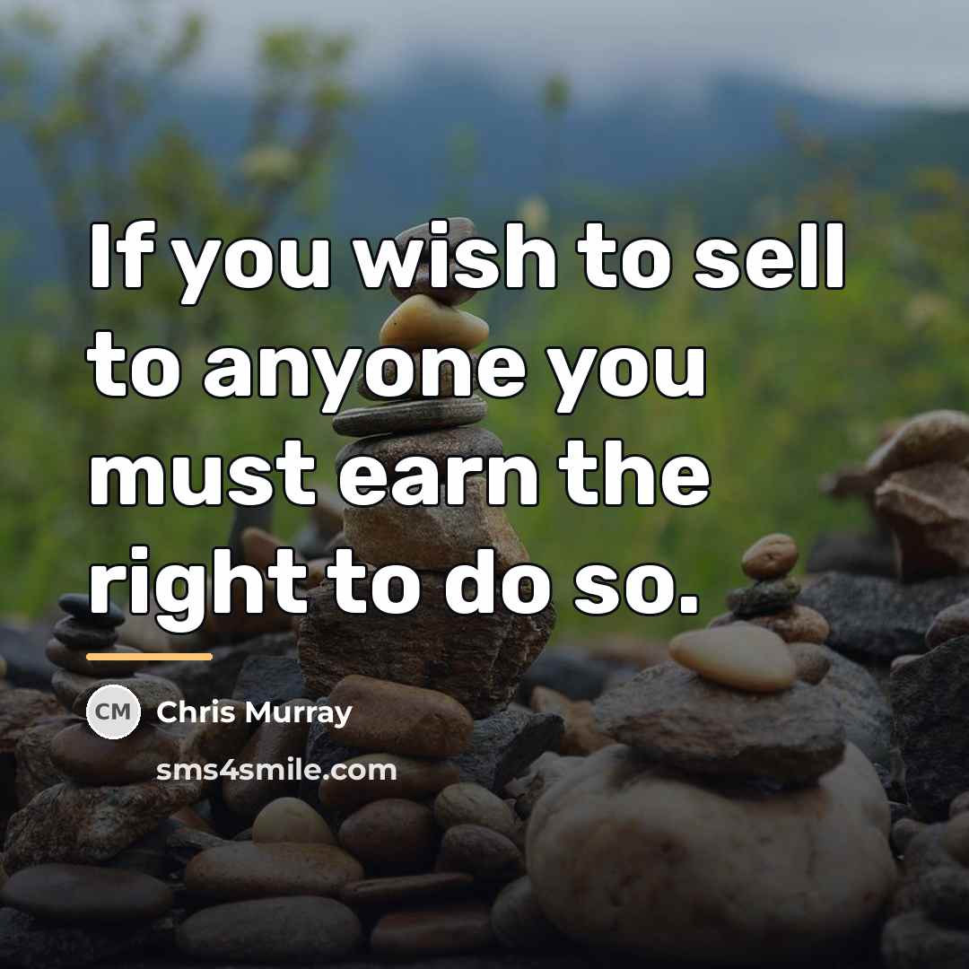 “If you wish to sell to anyone you must earn…” quote by Chris Murray
