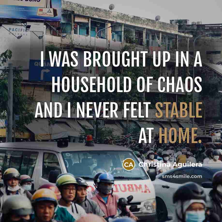 “I was brought up in a household of chaos and…” quote by Christina Aguilera
