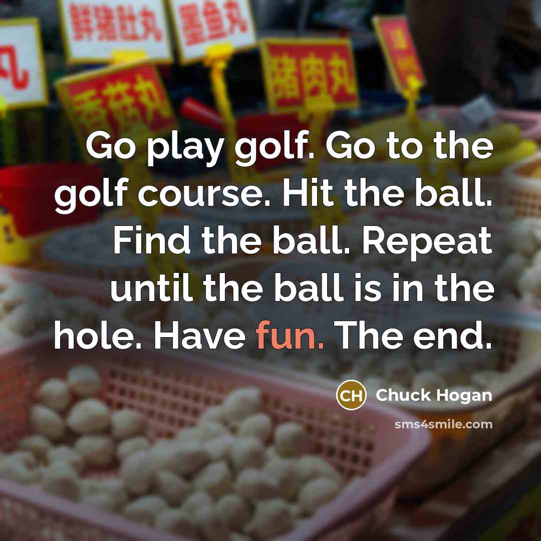 “Go play golf. Go to the golf course. Hit the…” quote by Chuck Hogan