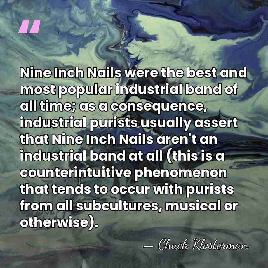 Nine Inch Nails were the best and most popular industrial band of&hellip; - Chuck Klosterman