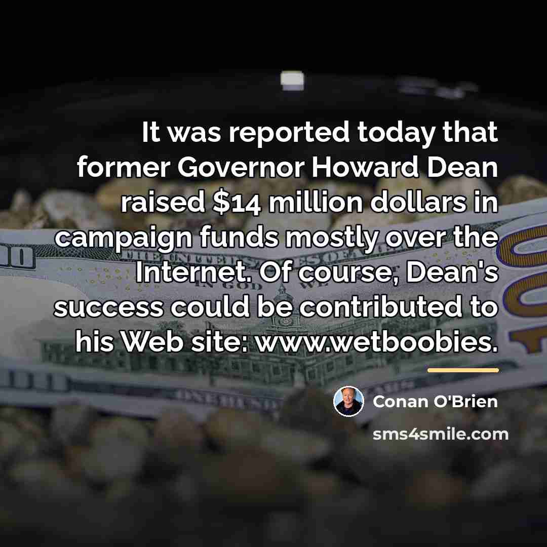 “It was reported today that former Governor Howard Dean raised…” quote by Conan O'Brien