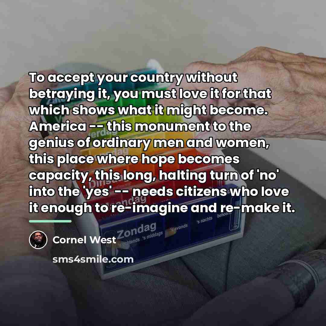 “To accept your country without betraying it, you must love…” quote by Cornel West
