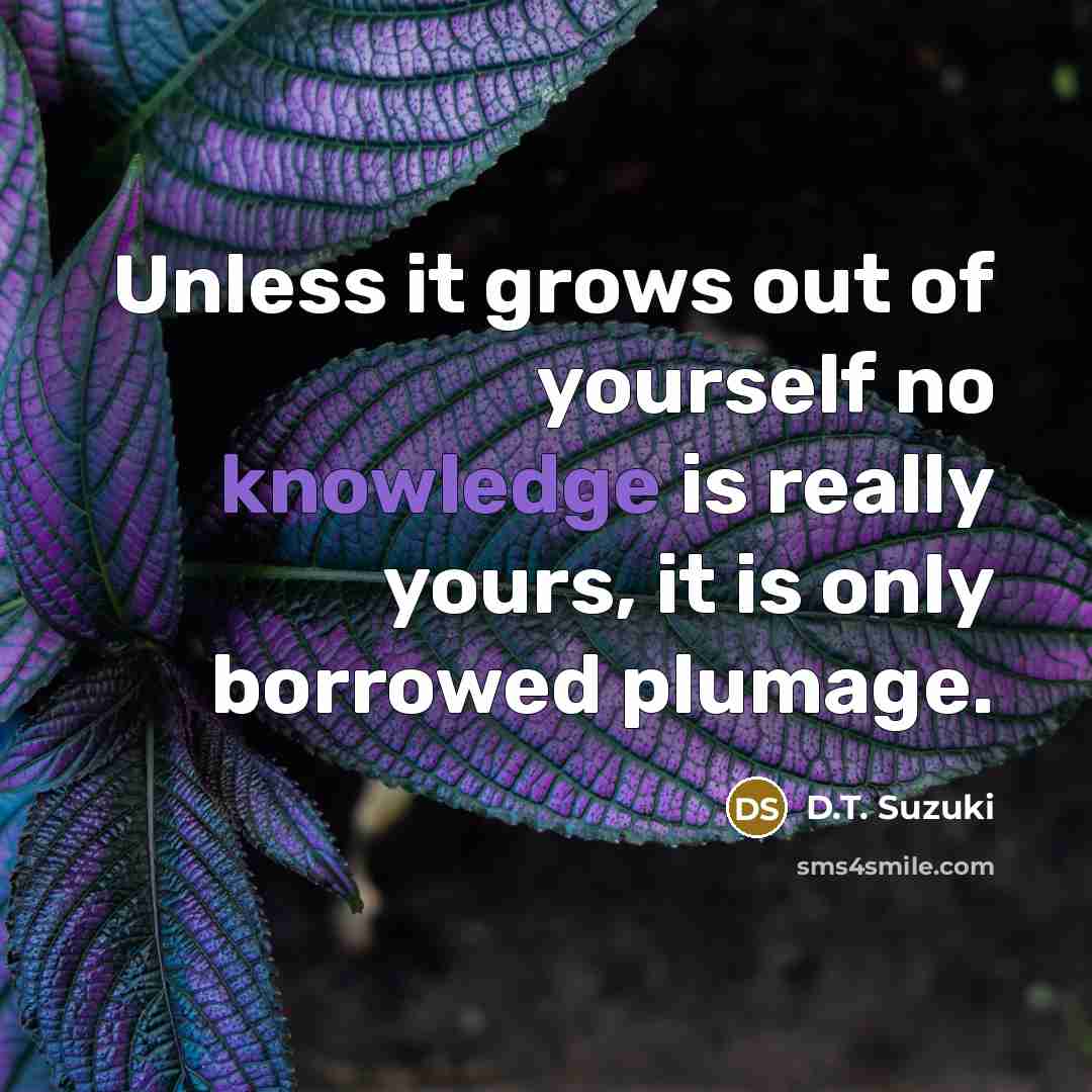 “Unless it grows out of yourself no knowledge is really…” quote by D.T. Suzuki