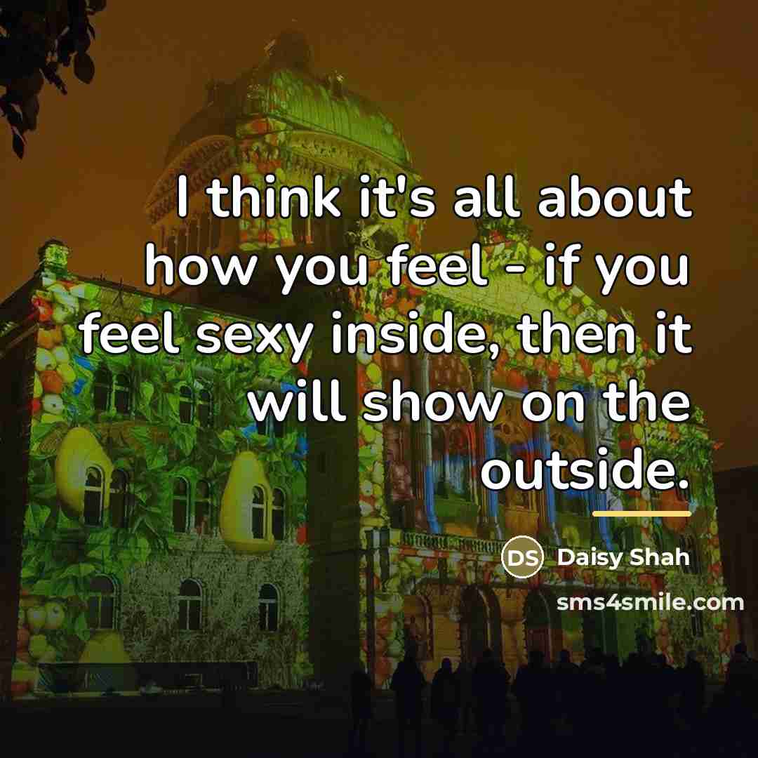 “I think it's all about how you feel - if…” quote by Daisy Shah