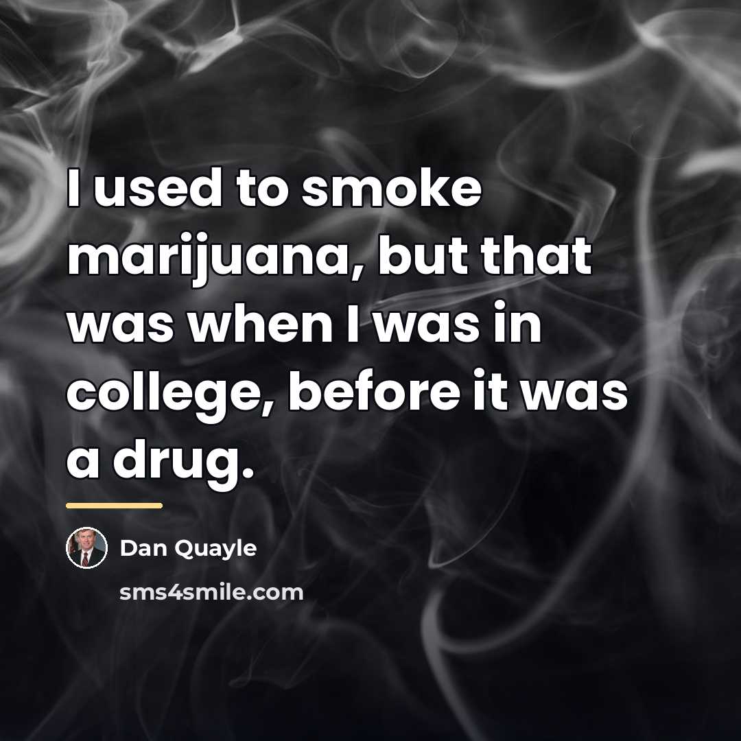 “I used to smoke marijuana, but that was when I…” quote by Dan Quayle