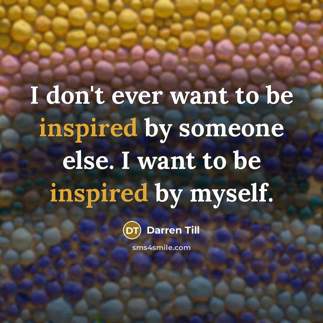 “I don't ever want to be inspired by someone else.…” quote by Darren Till