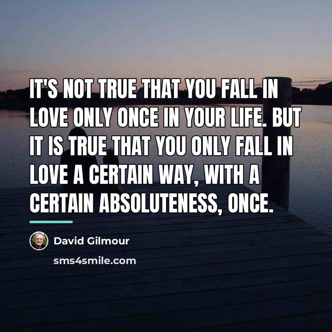 “It's not true that you fall in love only once…” quote by David Gilmour