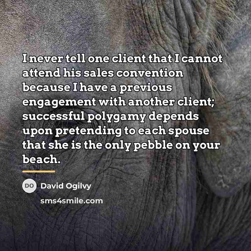 “I never tell one client that I cannot attend his…” quote by David Ogilvy