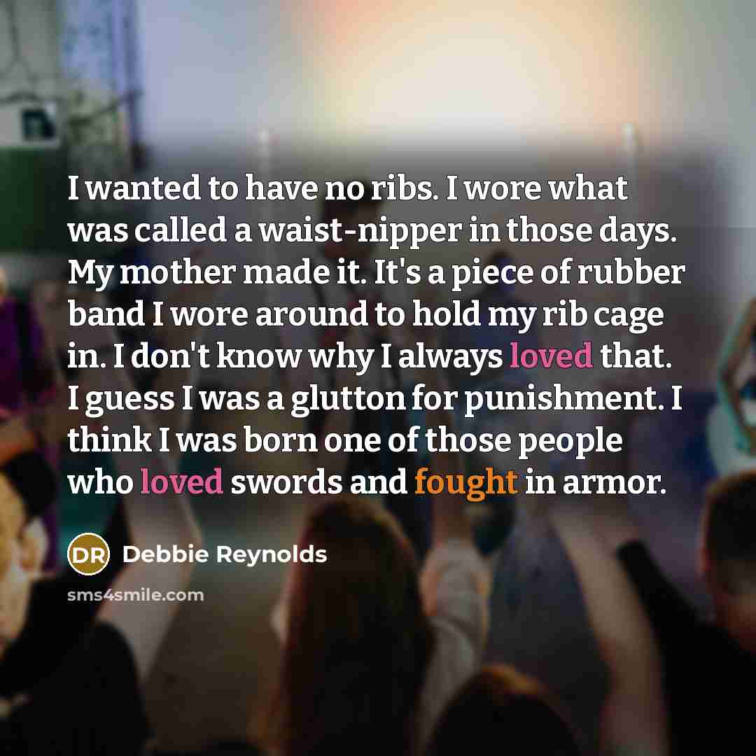 “I wanted to have no ribs. I wore what was…” quote by Debbie Reynolds