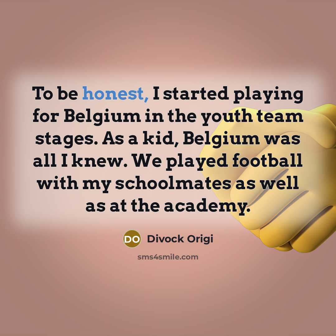 “To be honest, I started playing for Belgium in the…” quote by Divock Origi