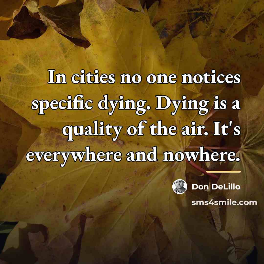 “In cities no one notices specific dying. Dying is a…” quote by Don DeLillo