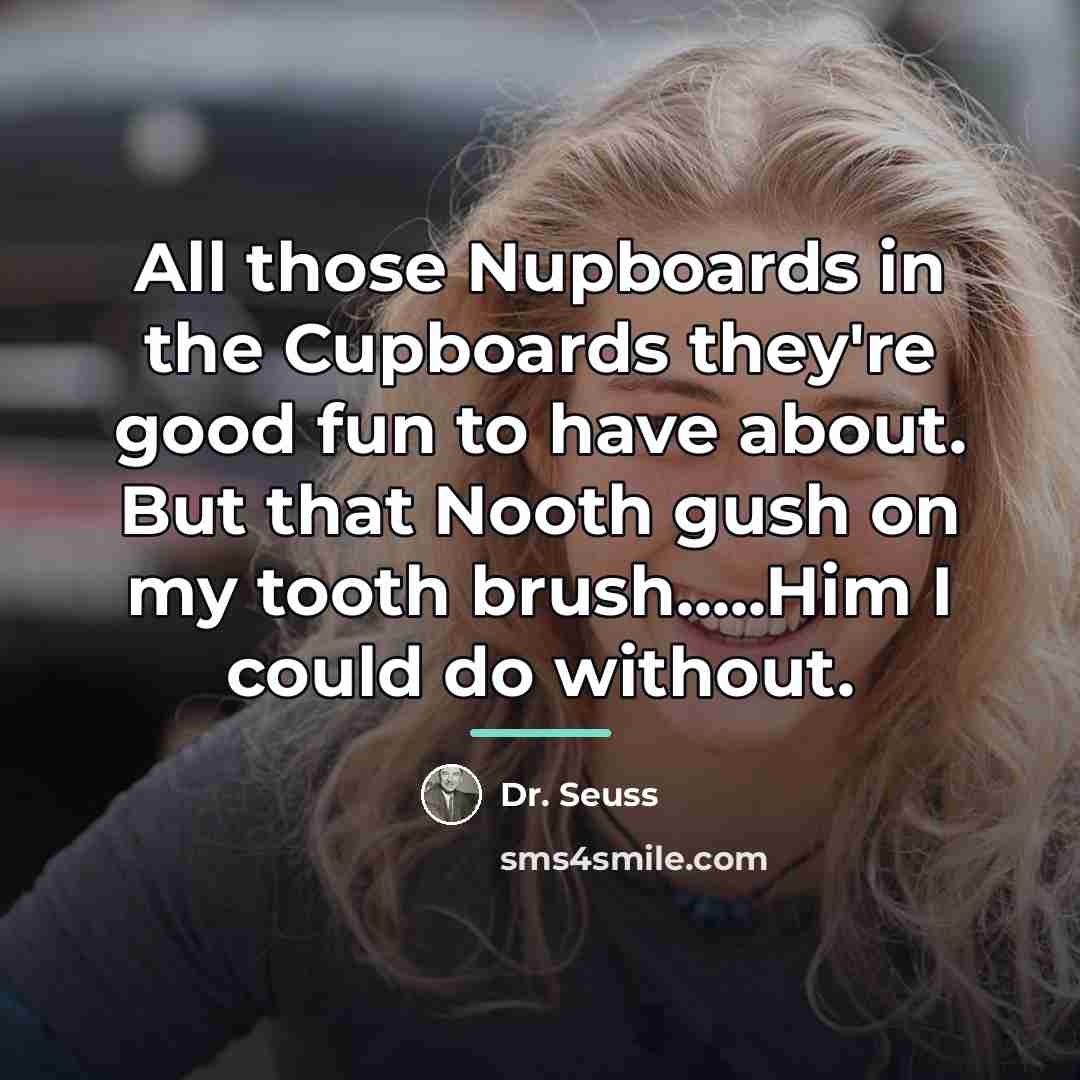 “All those Nupboards in the Cupboards they're good fun to…” quote by Dr. Seuss