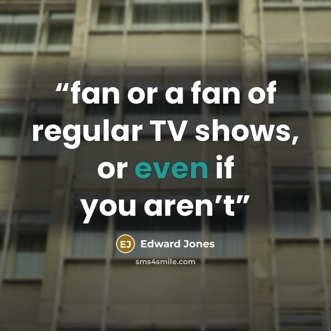 “fan or a fan of regular TV shows, or even if you aren’t” quote by Edward Jones