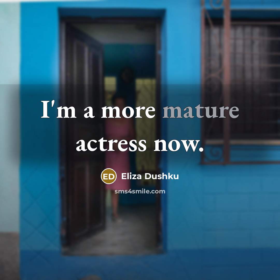 “I'm a more mature actress now.…” quote by Eliza Dushku