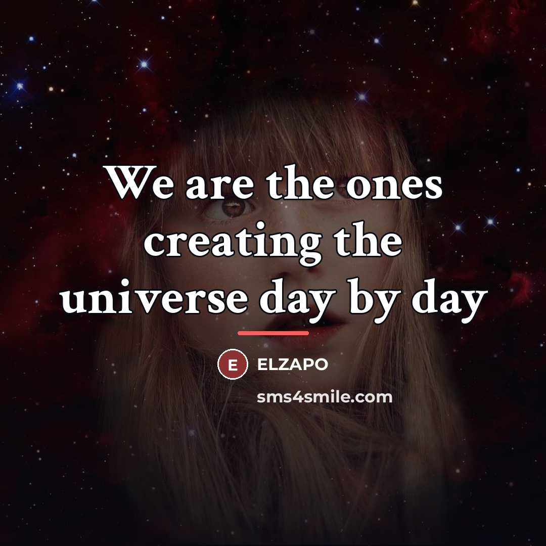 “We are the ones creating the universe day by day…” quote by Elzapo