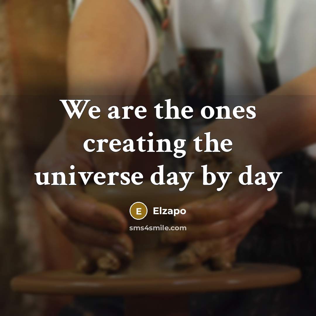 “We are the ones creating the universe day by day” quote by Elzapo