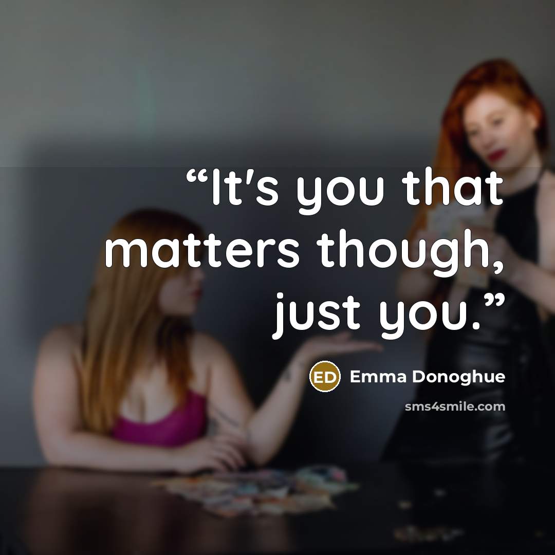 “It's you that matters though, just you.” quote by Emma Donoghue