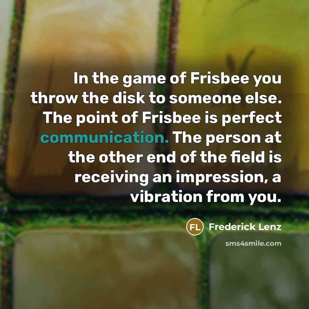 “In the game of Frisbee you throw the disk to…” quote by Frederick Lenz