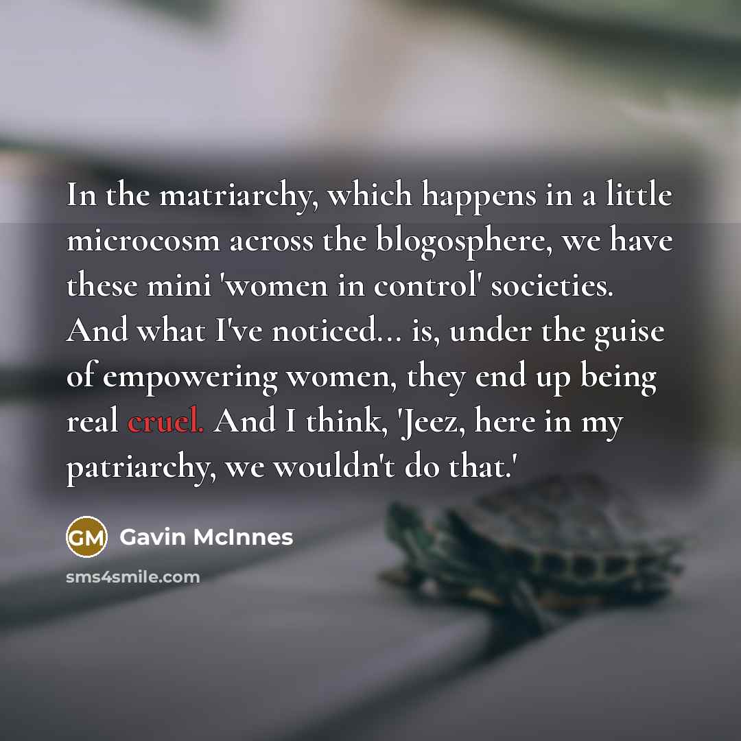 “In the matriarchy, which happens in a little microcosm across…” quote by Gavin McInnes