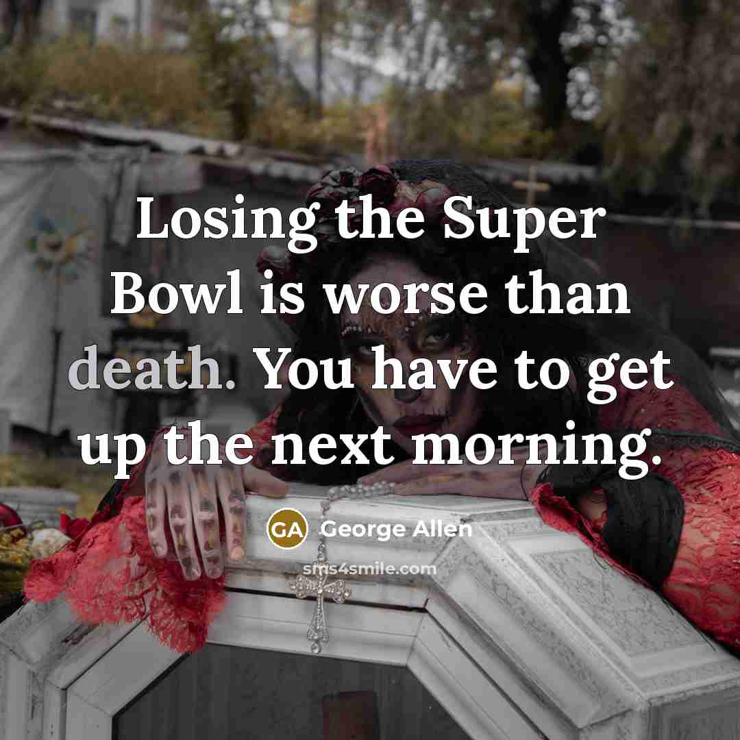 “Losing the Super Bowl is worse than death. You have…” quote by George Allen