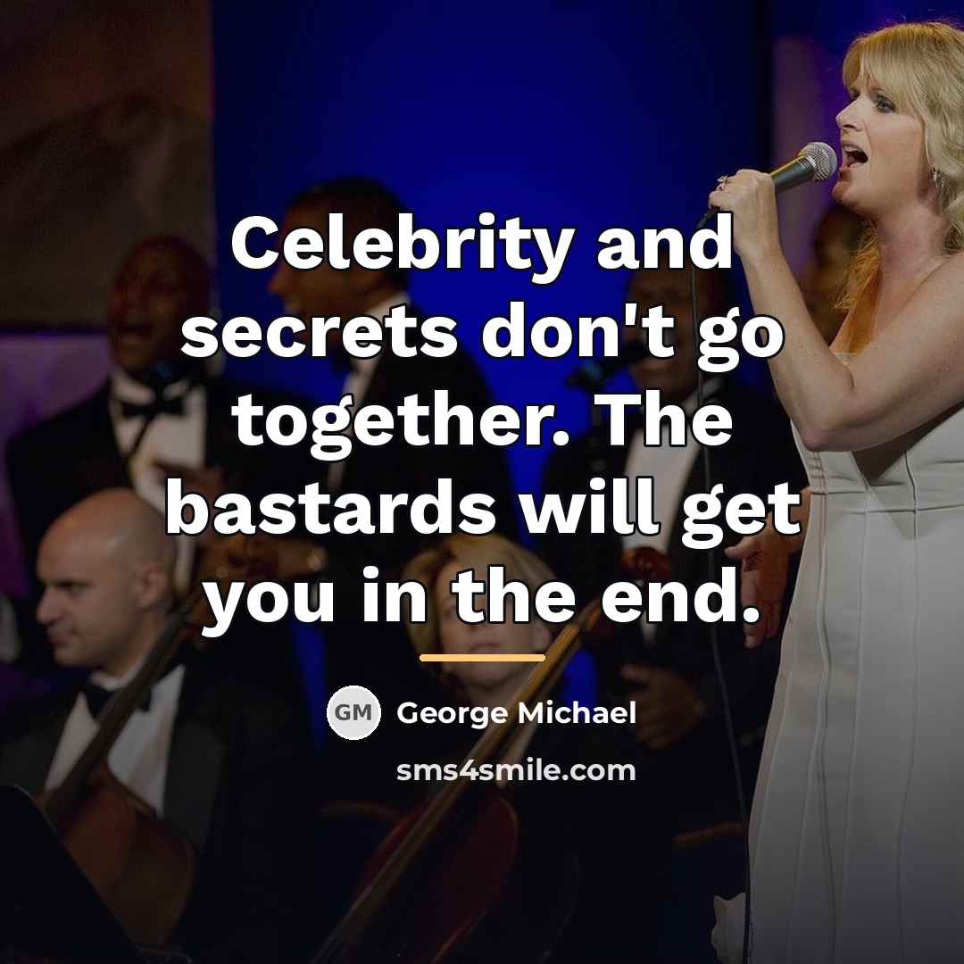 “Celebrity and secrets don't go together. The bastards will get…” quote by George Michael