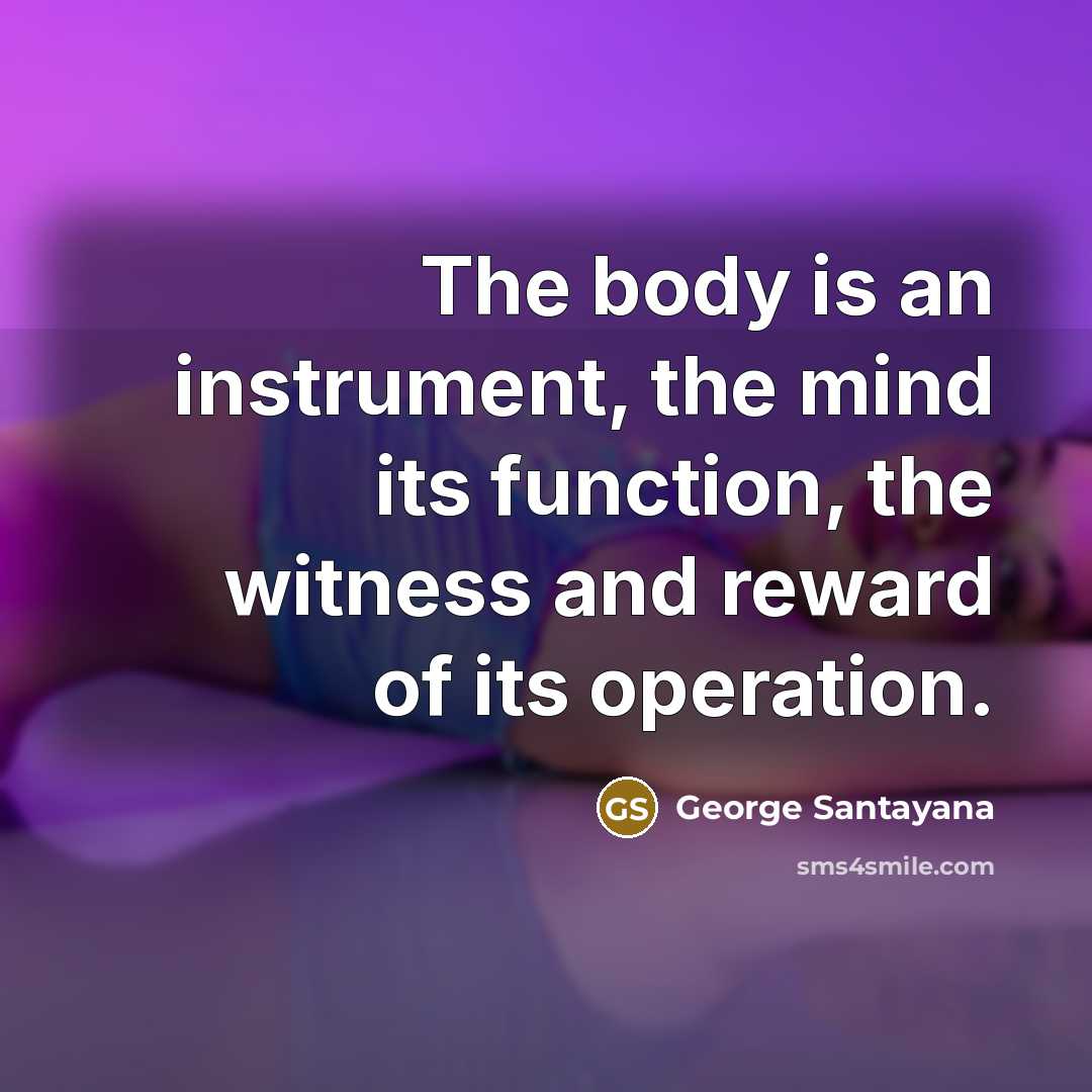 “The body is an instrument, the mind its function, the…” quote by George Santayana