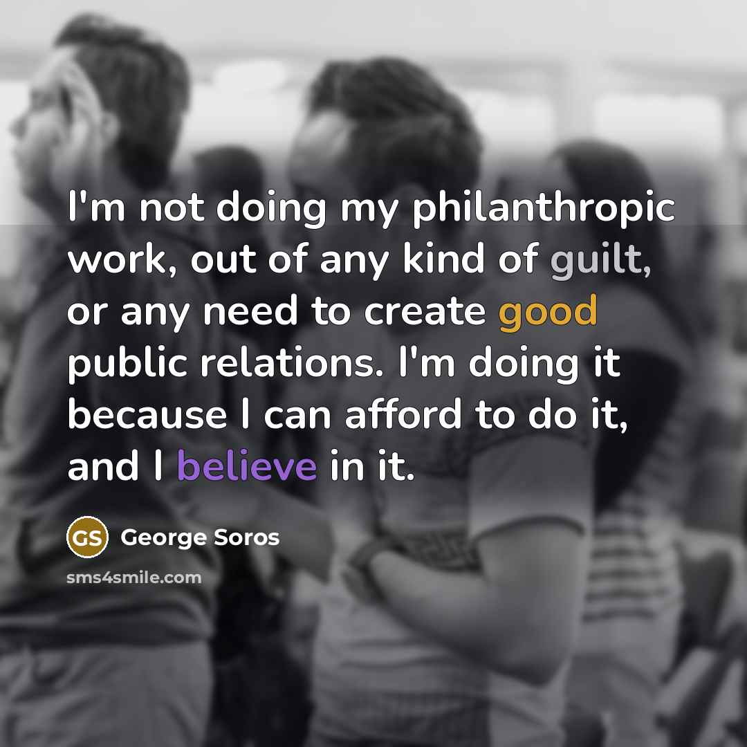 “I'm not doing my philanthropic work, out of any kind…” quote by George Soros