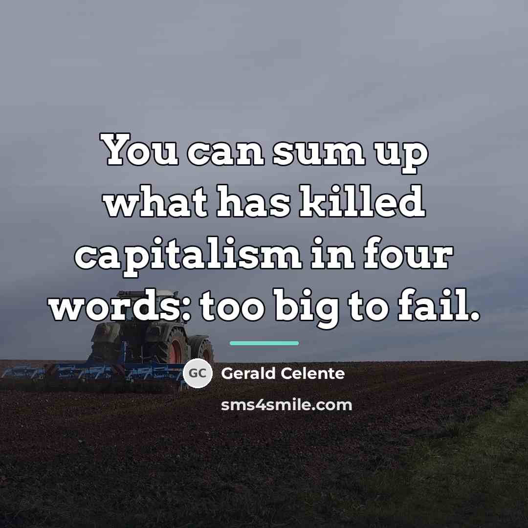 “You can sum up what has killed capitalism in four…” quote by Gerald Celente
