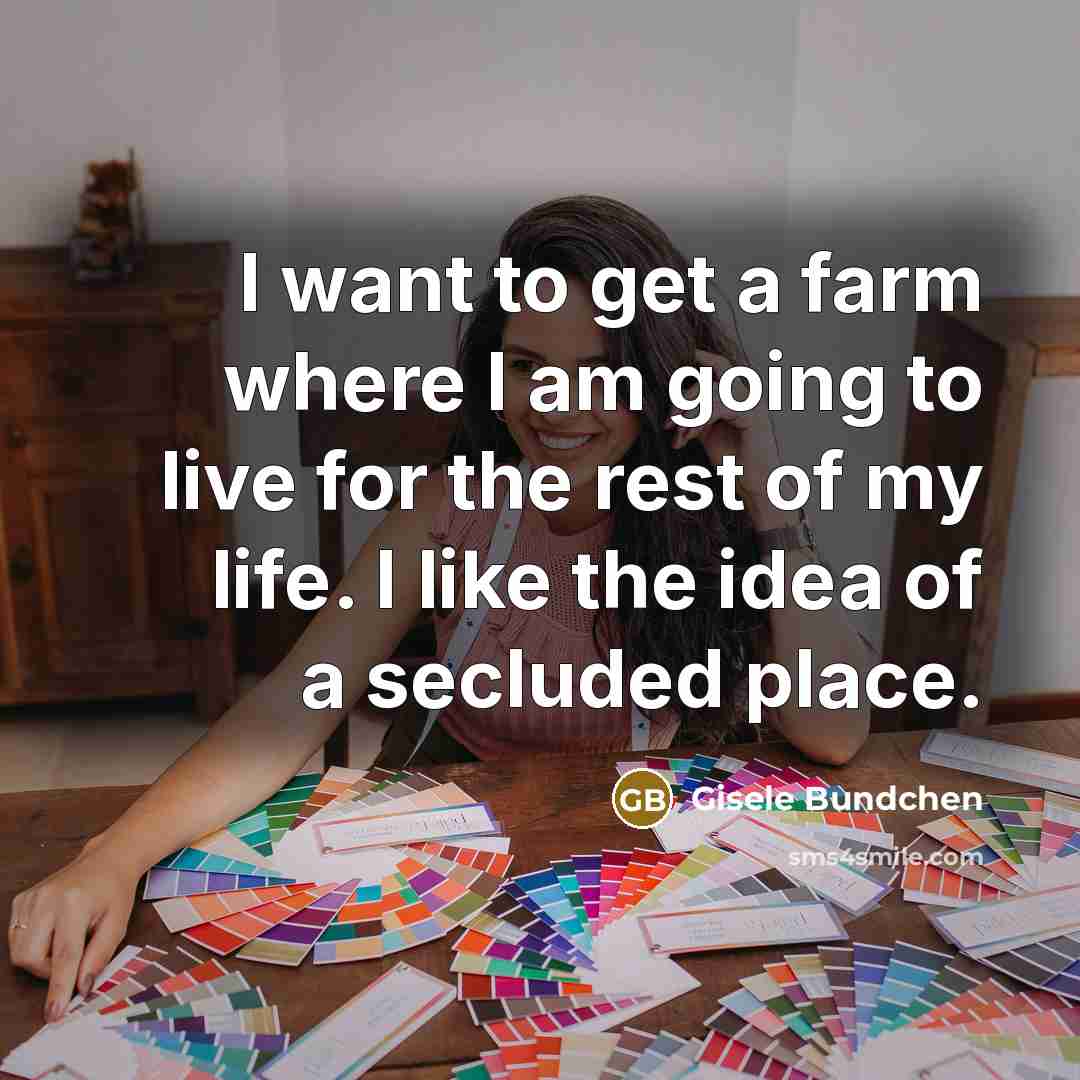 “I want to get a farm where I am going…” quote by Gisele Bundchen
