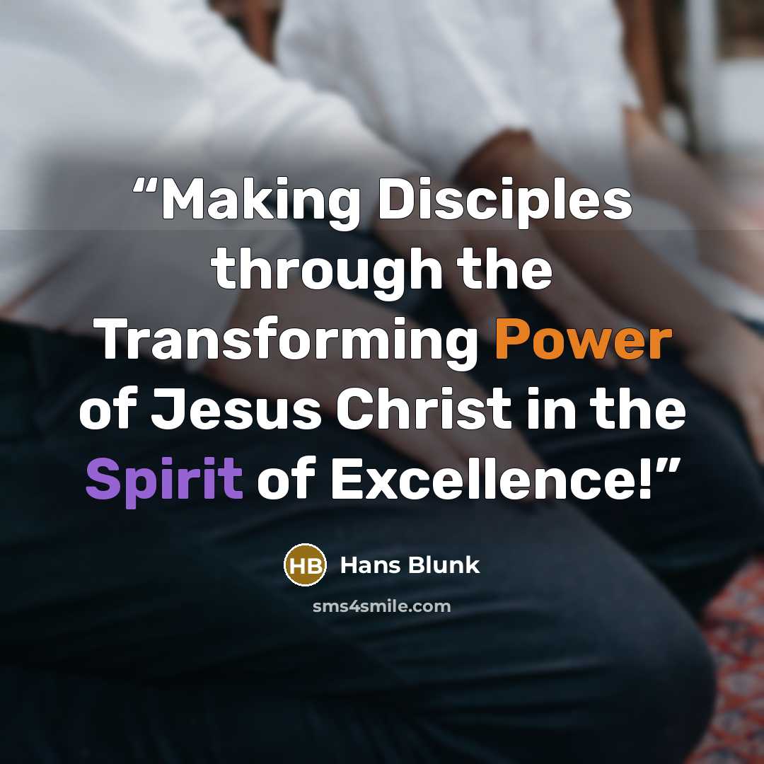 “Making Disciples through the Transforming Power of Jesus Christ in the Spirit of Excellence!” quote by Hans Blunk