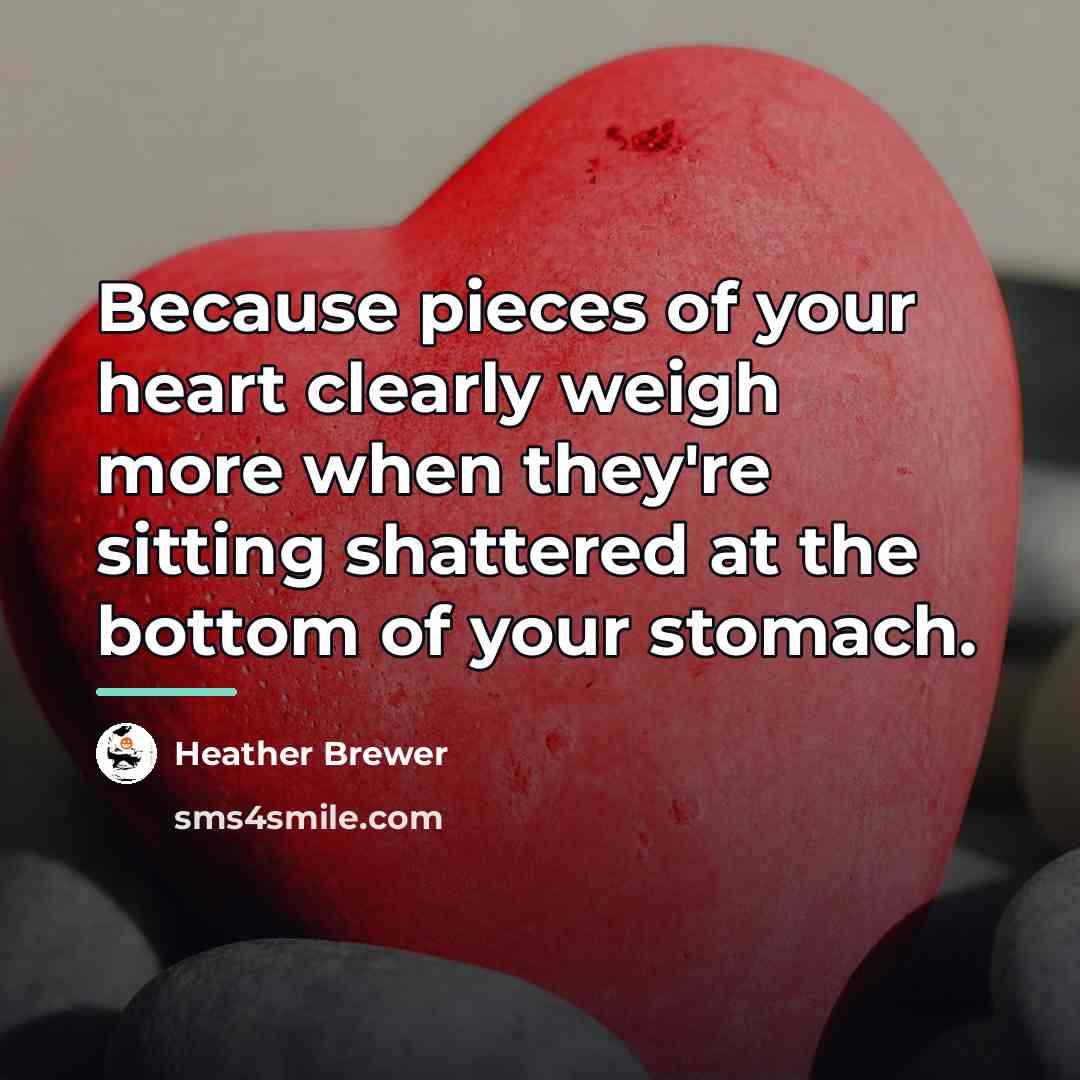 “Because pieces of your heart clearly weigh more when they're…” quote by Heather Brewer